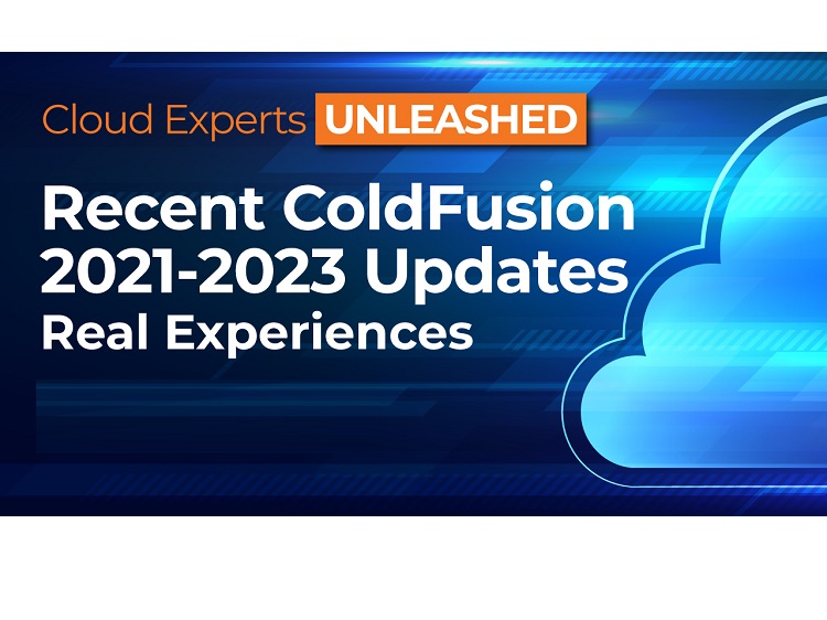 Recent Adobe ColdFusion 2021-2023 Updates – Real World Experiences
